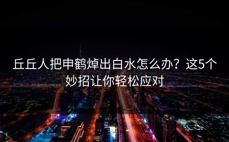 丘丘人把申鹤焯出白水怎么办？这5个妙招让你轻松应对